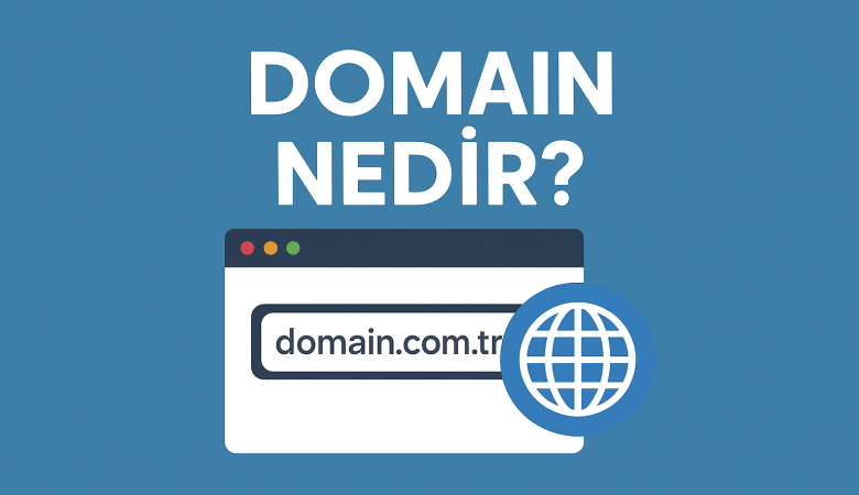 Domain Nedir? Alan Adı Hakkında Bilmeniz Gereken Her Şey